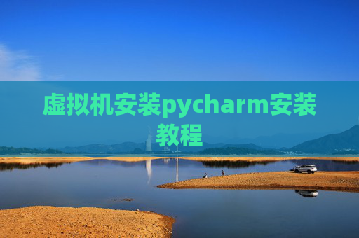 虚拟机安装pycharm安装教程